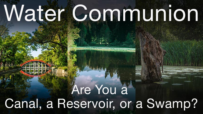 White text over photos of water: "Water Communion - Are You a Canal, a Reservoir, or a Swamp?