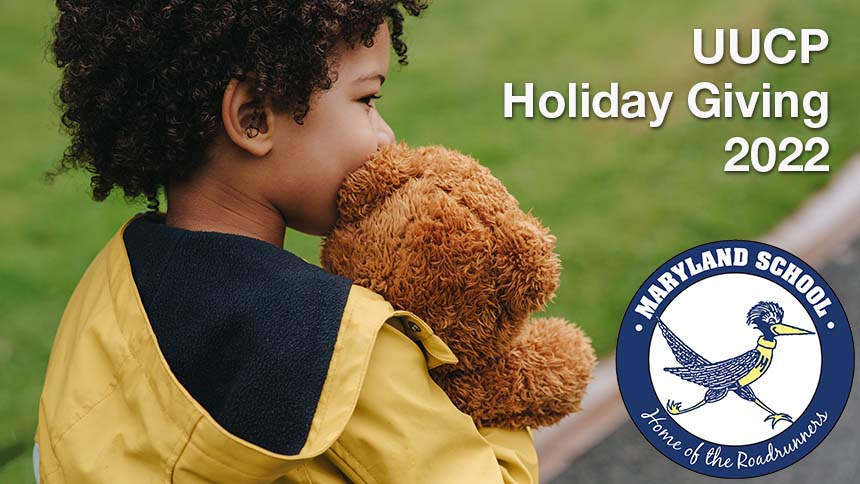Partial view of young child outdoors, hugging a teddy bear; White text: UUCP Holiday Giving 2022; Maryland School Roadrunners logo