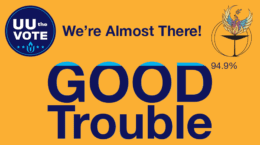 UU the Vote and UUCP logos on gold background; dark blue text: "We're Almost There!" "GOOD Trouble" "94.9%"