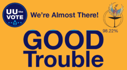 UU the Vote and UUCP logos on gold background; dark blue text: "We're Almost There!" "GOOD Trouble" "98.22%"